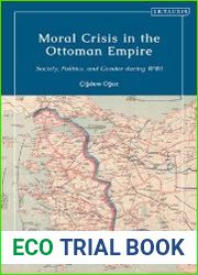 Moral Crisis in the Ottoman Empire A Social and Intellectual History of the Home-front during the First World War