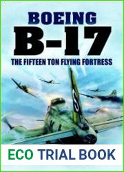 Boeing B-17 The Fifteen Ton Flying Fortress