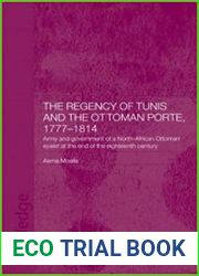 The Regency of Tunis and the Ottoman Porte, 1777-1814 Army and Government of a North-African Eyalet at the End of the Eighteenth