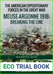 The American Expeditionary Forces in the Great War Meuse Argonne 1918 Breaking the Line (Battleground the Americans 1918)