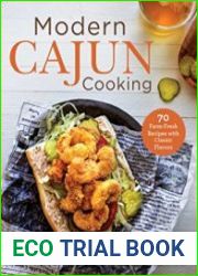 Modern Cajun Cooking 85 Farm-Fresh Recipes with Classic Flavors