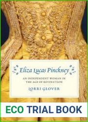 Eliza Lucas Pinckney An Independent Woman in the Age of Revolution
