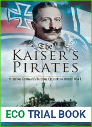 The Kaiser’s Pirates Hunting Germany’s Raiding Cruisers in World War I