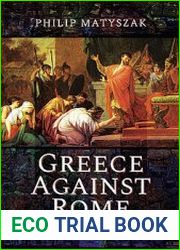 Greece Against Rome The Fall of the Hellenistic Kingdoms 250-31 BC