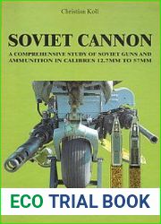 Soviet Cannon A Comprehensive Study of Soviet Guns and Ammunition in Calibres 12.7mm to 57mm