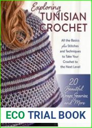 Exploring Tunisian Crochet All the Basics plus Stitches and Techniques to Take Your Crochet to the Next Level; 20 Beautiful Wraps, Scarves, and More