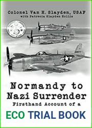 Normandy to Nazi Surrender Firsthand Account of a P-47 Thunderbolt Pilot