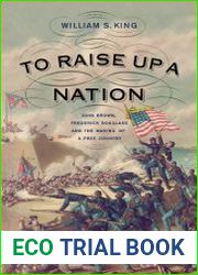To Raise Up a Nation John Brown, Frederick Douglass, and the Making of a Free Country