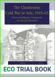 The Clandestine Cold War in Asia, 1945-1965 Western Intelligence, Propaganda and Special Operations