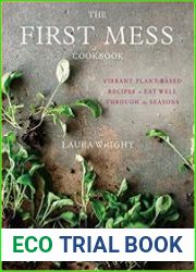 The First Mess Cookbook Vibrant Plant-Based Recipes to Eat Well Through the Seasons
