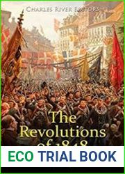 The Revolutions of 1848 The History and Legacy of the Massive Social Uprisings across Europe