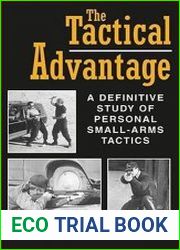 The Tactical Advantage A Definitive Study of Personal Small-Arms Tactics