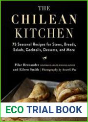 The Chilean Kitchen 75 Seasonal Recipes for Stews, Breads, Salads, Cocktails, Desserts, and More