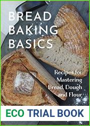 Bread Baking Basics Recipes for Mastering Bread, Dough and Flour