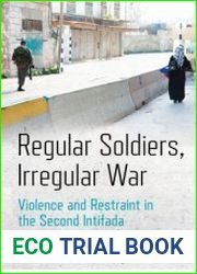 Regular Soldiers, Irregular War Violence and Restraint in the Second Intifada