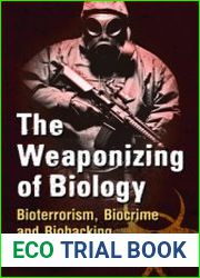 The Weaponizing of Biology Bioterrorism, Biocrime and Biohacking