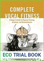 Complete Vocal Fitness A Singer’s Guide to Physical Training, Anatomy, and Biomechanics