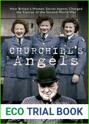 Churchill|s Angels How Britain|s Women Secret Agents Changed the Course of the Second World War