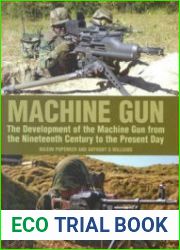 Machine Gun The Development of the Machine Gun From the Nineteenth Century to the Present Day