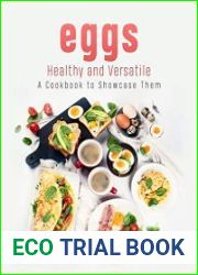 Eggs - Healthy and Versatile A Cookbook to Showcase Them