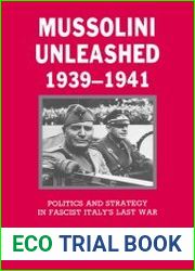 Mussolini Unleashed 1939-1941 Politics and Strategy in Fascist Italy|s Last War