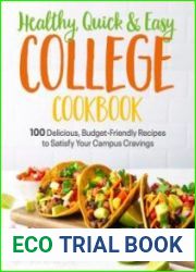 Healthy, Quick & Easy College Cookbook 100 Simple, Budget-Friendly Recipes to Satisfy Your Campus Cravings