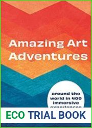 Amazing Art Adventures Around the world in 400 immersive experiences