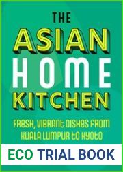 The Asian Home Kitchen Fresh, vibrant dishes from Kuala Lumpur to Kyoto
