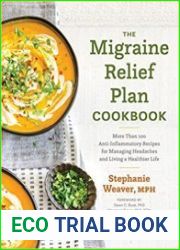 The Migraine Relief Plan Cookbook More Than 100 Anti-Inflammatory Recipes for Managing Headaches and Living a Healthier Life