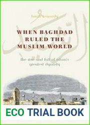 When Baghdad Ruled the Muslim World The Rise and Fall of Islam|s Greatest Dynasty