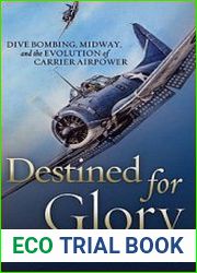 Destined for Glory Dive Bombing, Midway, and the Evolution of Carrier Airpower