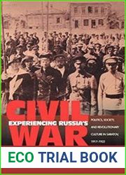 Experiencing Russia|s Civil War Politics, Society, and Revolutionary Culture in Saratov, 1917-1922