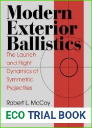 Modern Exterior Ballistics The Launch and Flight Dynamics of Symmetric Projectiles