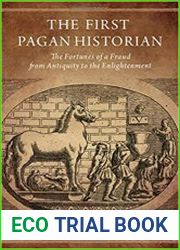 The First Pagan Historian The Fortunes of a Fraud from Antiquity to the Enlightenment