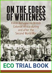 On the Edges of Whiteness Polish Refugees in British Colonial Africa during and after the Second World War
