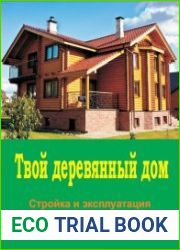 Твой деревянный дом. Стройка и эксплуатация