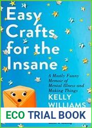 Easy Crafts for the Insane A Mostly Funny Memoir of Mental Illness and Making Things