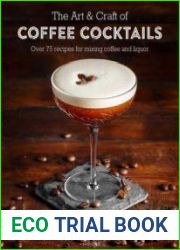 The Art & Craft of Coffee Cocktails Over 80 recipes for mixing coffee and liquor