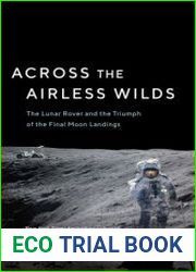 Across the Airless Wilds The Lunar Rover and the Triumph of the Final Moon Landings