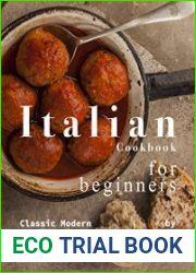 Italian Cookbook for Beginners Classic Modern Italian Dishes to Cook at Home