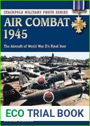 Air Combat 1945 The Aircraft of World War II’s Final Year (Stackpole Military Photo Series)