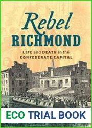 Rebel Richmond Life and Death in the Confederate Capital