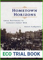 Hometown Horizons Local Responses to Canada|s Great War