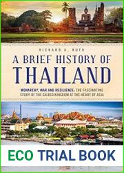 A Brief History of Thailand Monarchy, War and Resilience The Fascinating Story of the Gilded Kingdom at the Heart of Asia
