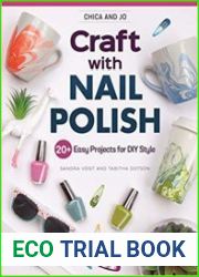 Chica and Jo Craft with Nail Polish 20+ Easy Projects for DIY Style