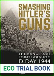Smashing Hitler|s Guns The Rangers at Pointe-du-Hoc, D-Day 1944