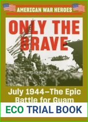 Only the Brave July 1944—The Epic Battle for Guam (American War Heroes)