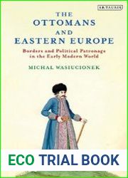 The Ottomans and Eastern Europe Borders and Political Patronage in the Early Modern World