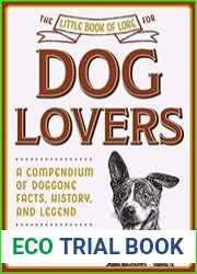 The Little Book of Lore for Dog Lovers A Compendium of Doggone Facts, History, and Legend
