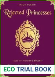 Rejected Princesses Tales of History|s Boldest Heroines, Hellions, and Heretics
